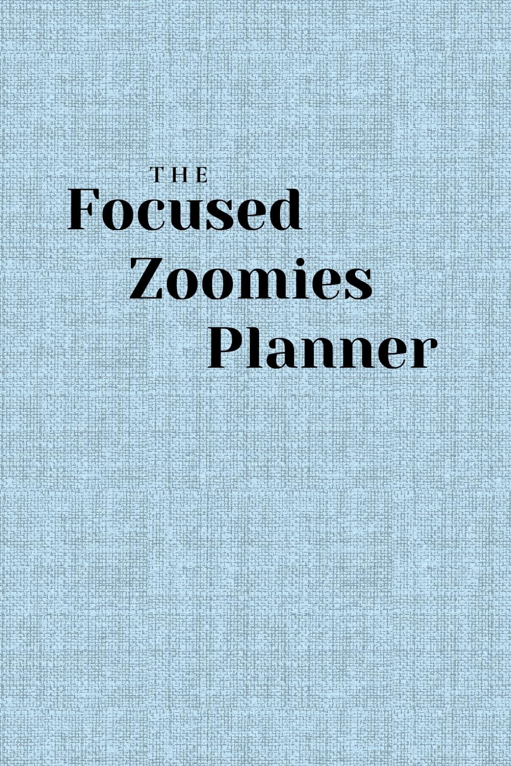 The Focused Zoomies Planner: For the Neurodivergent Brains of Men and Women